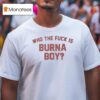 Who The Fuck Is Burna Boy T Shirt