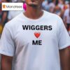Wiggers Love Me T Shirt
