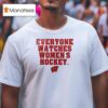 Wisconsin Badgers Everyone Watches Women S Hockey T Shirt