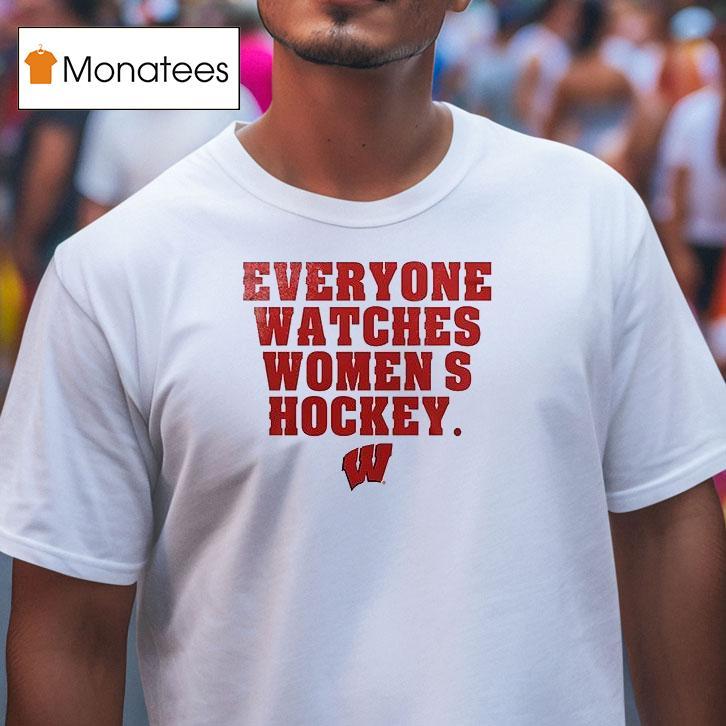 Wisconsin Badgers Everyone Watches Women S Hockey T Shirt Wisconsin Badgers Everyone Watches Women S Hockey T Shirt