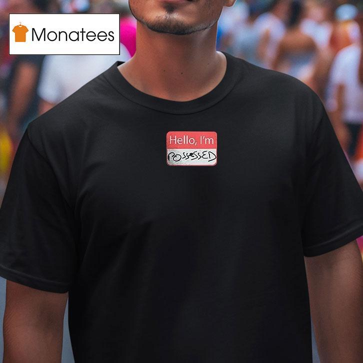 Xplr Hello I M Possessed T Shirt Xplr Hello I M Possessed T Shirt