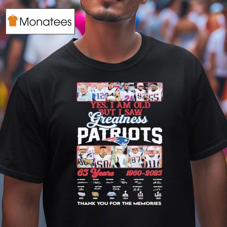 Yes I Am Old But I Saw Greatness Patriots Years Thank You For The Memories Signatures T Shirt Yes I Am Old But I Saw Greatness Patriots Years Thank You For The Memories Signatures T Shirt