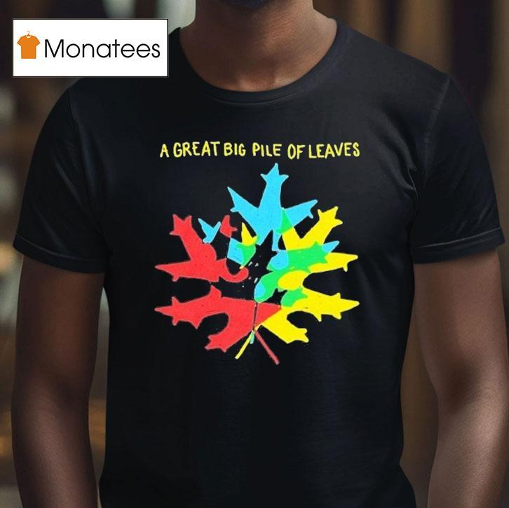 A Great Big Pile Of Leaves Leaf T Shirt A Great Big Pile Of Leaves Leaf T Shirt
