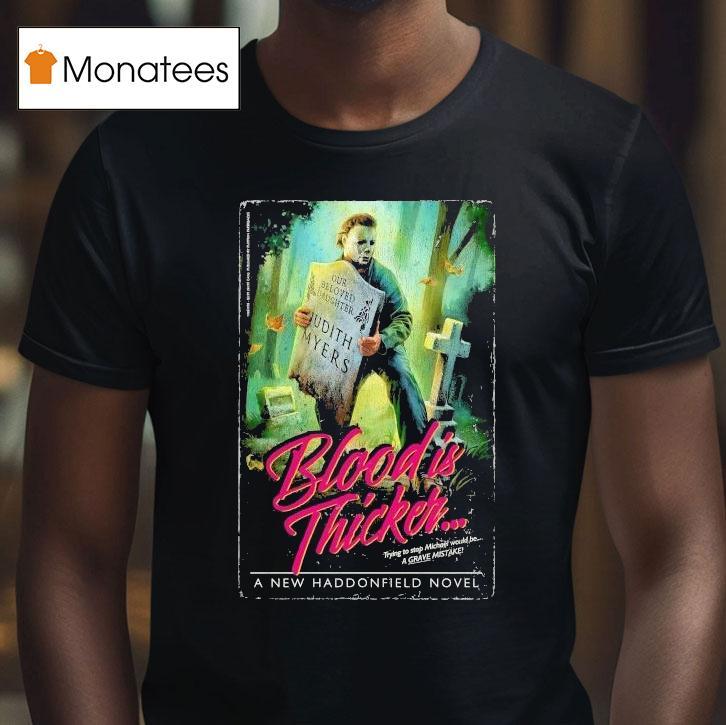 A Haddonfield Novel Blood Is Thicker Trying To Stop Michael Myers Would Be A Grave Mistake T Shirt A Haddonfield Novel Blood Is Thicker Trying To Stop Michael Myers Would Be A Grave Mistake T Shirt