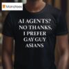 Ai Agents No Thanks I Prefer Gay Guy Asians T Shirt