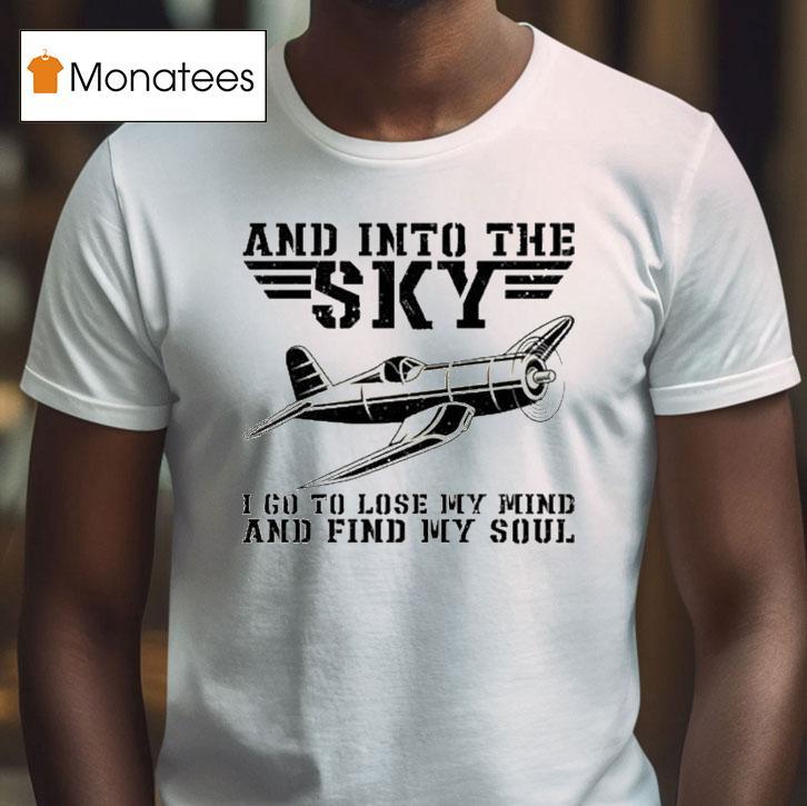 And Into The Sky I Got To Lose My Mind And Find My Soul Pilot Flying Airplane Flight Plane Aviation Toms T Shirt And Into The Sky I Got To Lose My Mind And Find My Soul Pilot Flying Airplane Flight Plane Aviation Toms T Shirt