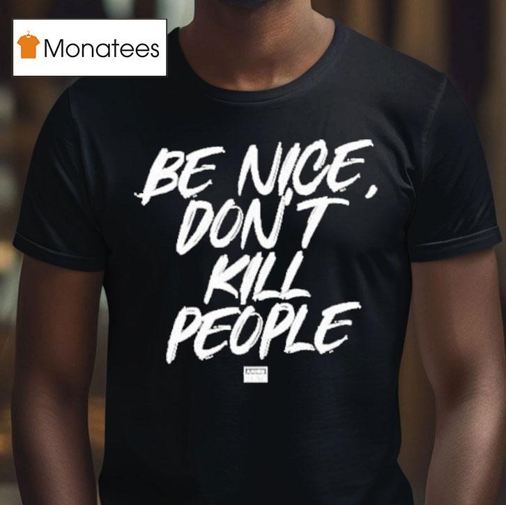 Annie Elise Be Nice Don T Kill People T Shirt Annie Elise Be Nice Don T Kill People T Shirt