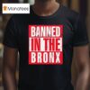 Banned In The Bronx T Shirt