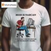 Beer Is Narcan For When You Overdose On Teams T Shirt