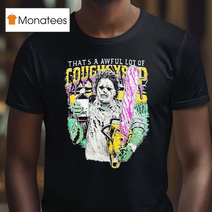 Chainsaw Awful Lot Of Cough Syrup T Shirt Chainsaw Awful Lot Of Cough Syrup T Shirt