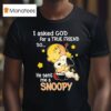 Charlie Brown I Asked God For A True Friend So He Sent Me A Snoopy T Shirt