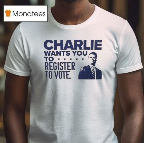 Charlie Kirk Wants You To Register To Vote T Shirt