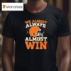 Cleveland Browns We Almost Always Almost Win T Shirt