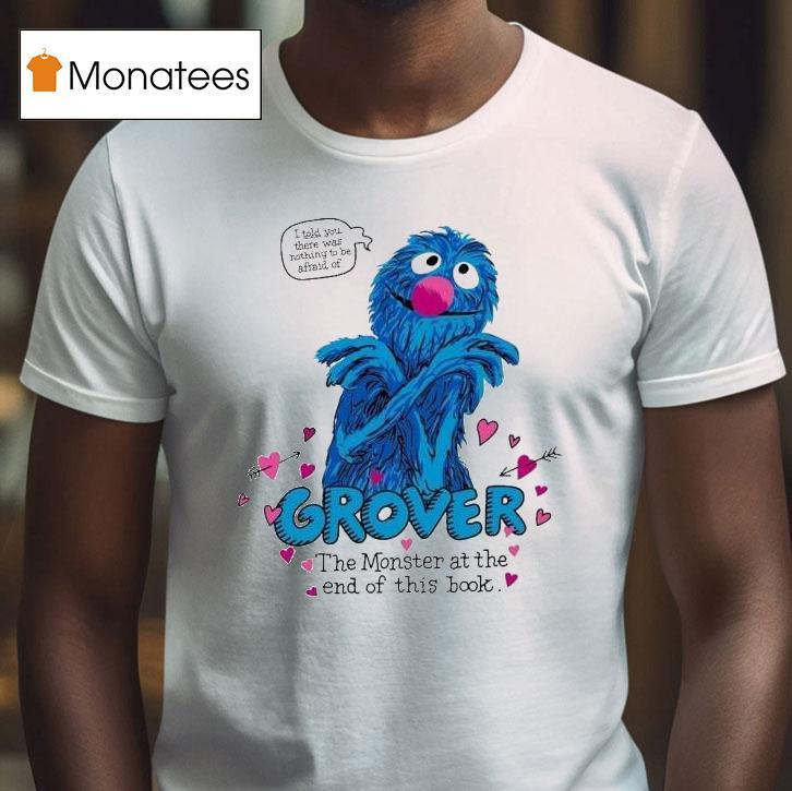 Cookie Monster Grover The Monster At The End Of This Book I Told You There Was Nothing To Be Afraid Of T Shirt Cookie Monster Grover The Monster At The End Of This Book I Told You There Was Nothing To Be Afraid Of T Shirt
