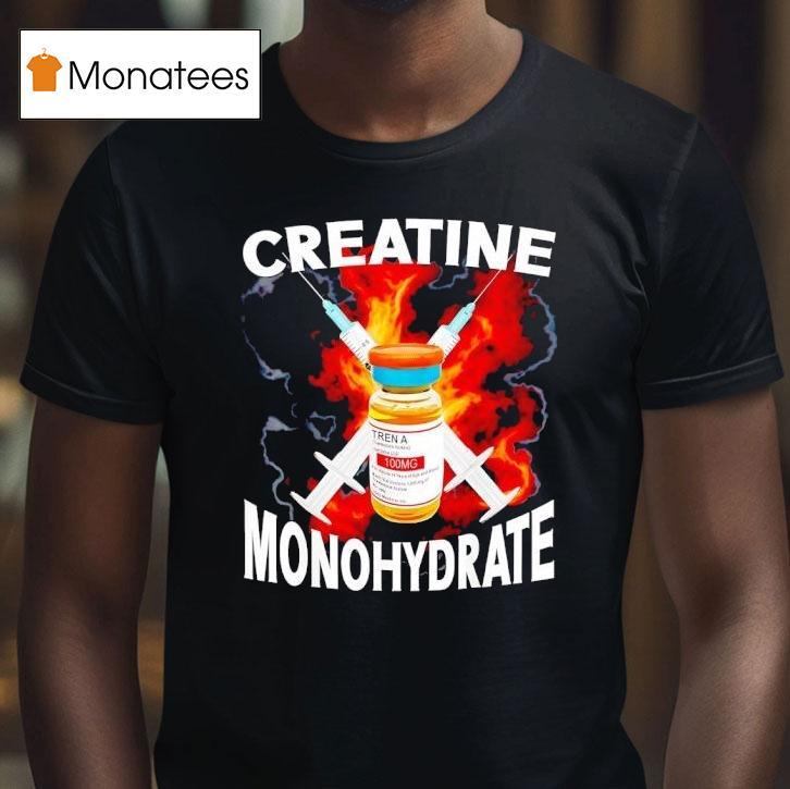 Creatine Monohydrate Tren A Burn T Shirt Creatine Monohydrate Tren A Burn T Shirt