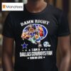 Damn Right I Am A Dallas Cowboys Fan Win Or Lose Helmet Logo Style T Shirt