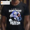Damn Right I Am A Indianapolis Colts Fan Win Or Lose Masco T Shirt