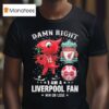 Damn Right I Am A Liverpool Mascot Fan Win Or Lose T Shirt