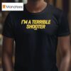 Dirty Kid I M A Terrible Shooter T Shirt