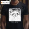 Do Not Approach Me I Have Rabies Raccoon T Shirt