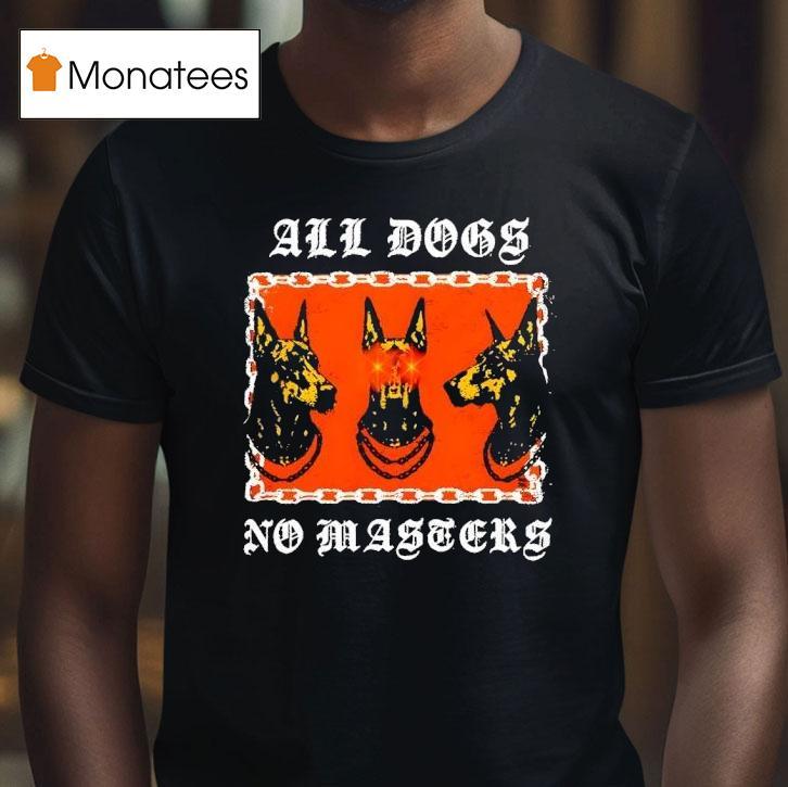 Doberman Pinscher All Dogs No Masters T Shirt Doberman Pinscher All Dogs No Masters T Shirt