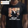 Don T Care Still Voting Adams T Shirt