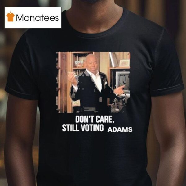 Don T Care Still Voting Adams T Shirt