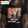 Dont Care Still Voting Adams T Shirt
