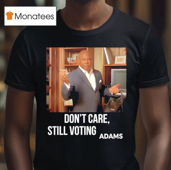 Dont Care Still Voting Adams T Shirt