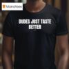 Dudes Just Taste Better T Shirt