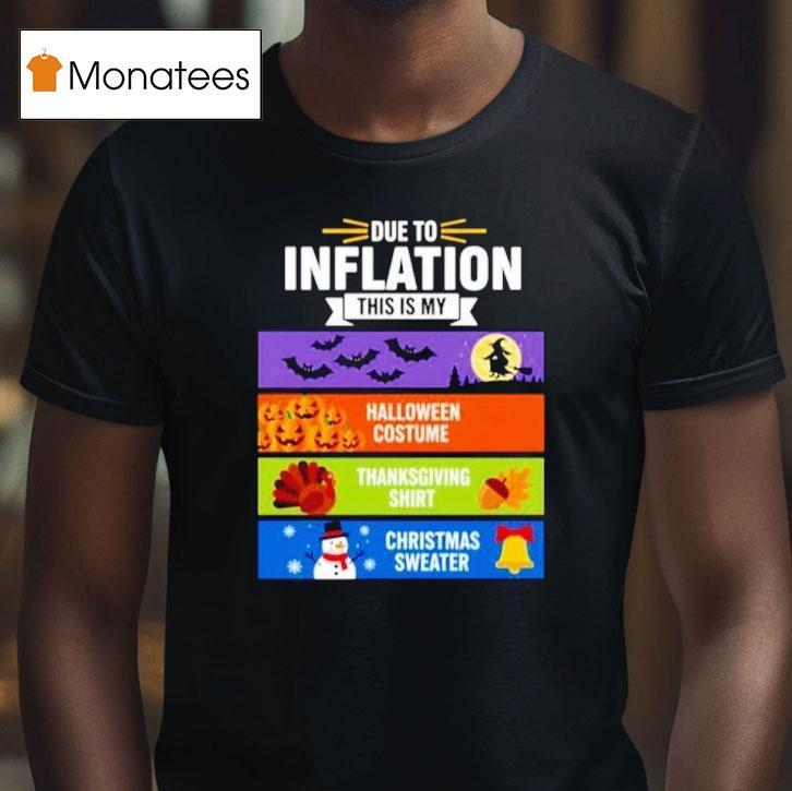 Due To Inflation This Is My Halloween Thanksgiving Christmas T Shirt Due To Inflation This Is My Halloween Thanksgiving Christmas T Shirt