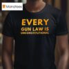 Every Gun Law Is Unconstitutional T Shirt