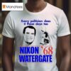Every Politician Does It These Days Too Nixon Watergate T Shirt