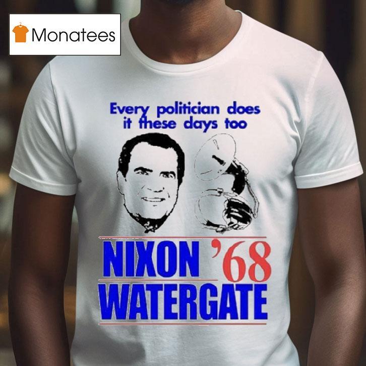 Every Politician Does It These Days Too Nixon Watergate T Shirt Every Politician Does It These Days Too Nixon Watergate T Shirt