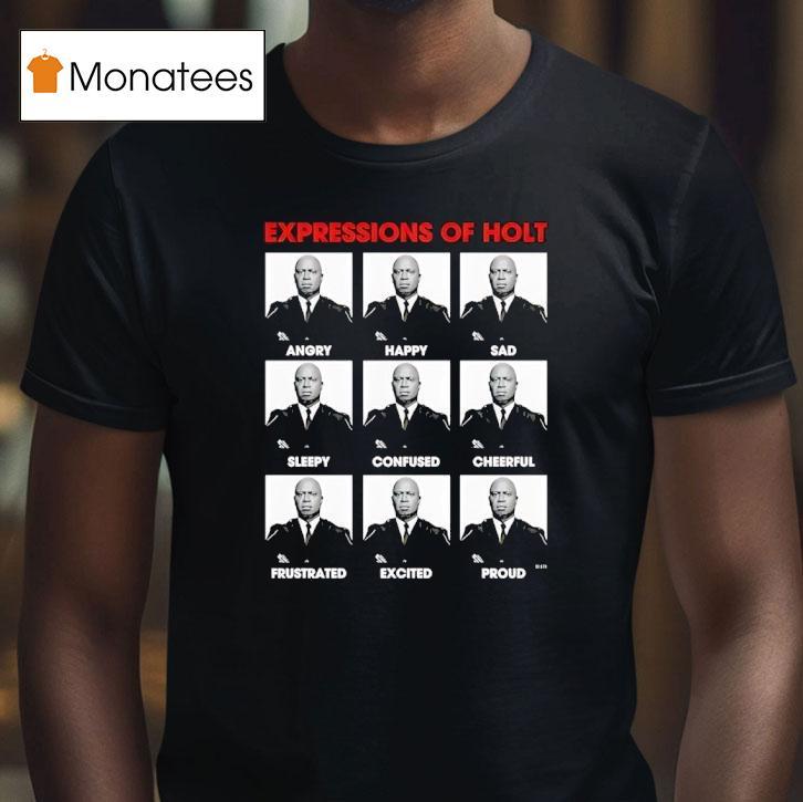 Expressions Of Holt Angry Happy Sad Sleepy Confused Cheerful Frustrated Excited Proud T Shirt Expressions Of Holt Angry Happy Sad Sleepy Confused Cheerful Frustrated Excited Proud T Shirt