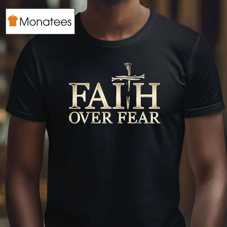 Faith Over Fear Christian T Shirt Faith Over Fear Christian T Shirt