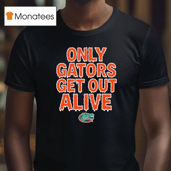 Florida Gators Only Gators Get Out Alive Football T Shirt Florida Gators Only Gators Get Out Alive Football T Shirt