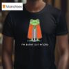 Frog I M Burnt Out M Lord T Shirt