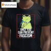 Frog Only You Can Prevent Fascism T Shirt
