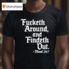 Fucketh Around And Findeth Out Mood T Shirt
