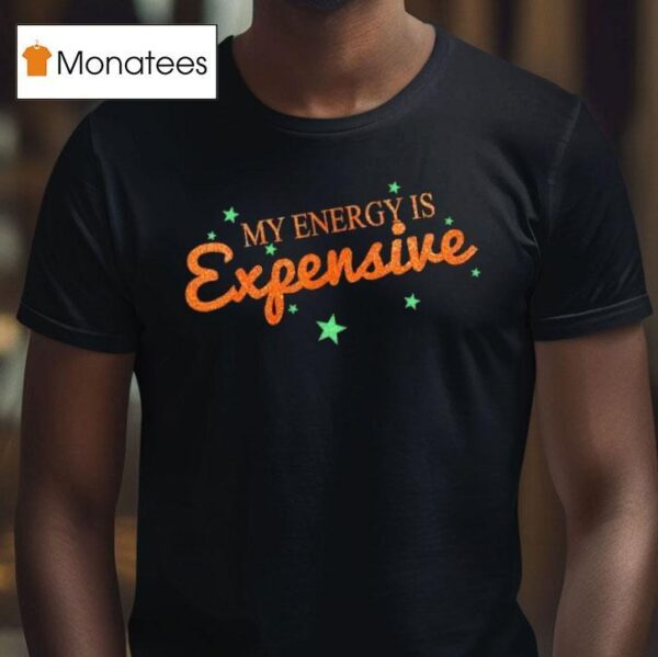 Funny Motivational My Energy Is Expensive T Shirt