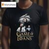 Game Of Thrones Game Of Loans T Shirt