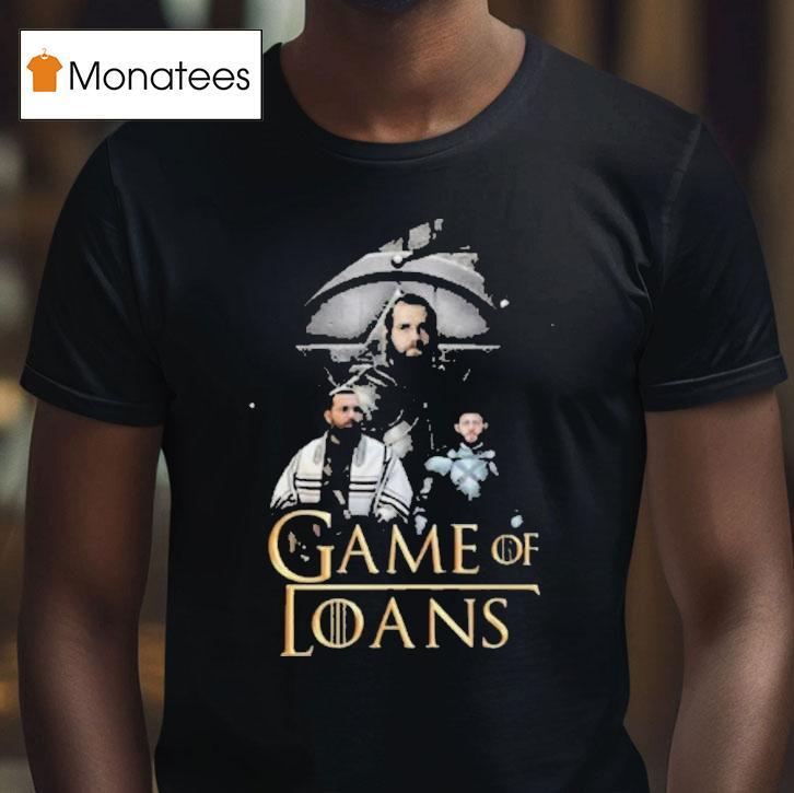 Game Of Thrones Game Of Loans T Shirt Game Of Thrones Game Of Loans T Shirt