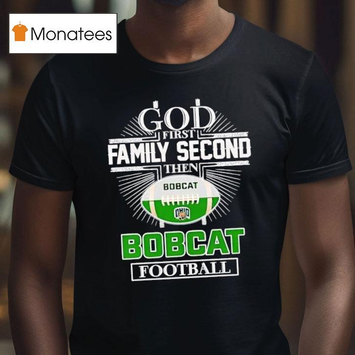 God First Family Second Then Ohio Bobcats Football T Shirt God First Family Second Then Ohio Bobcats Football T Shirt
