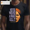 Harriet Tubman Never Wound A Snake Kill I T Shirt