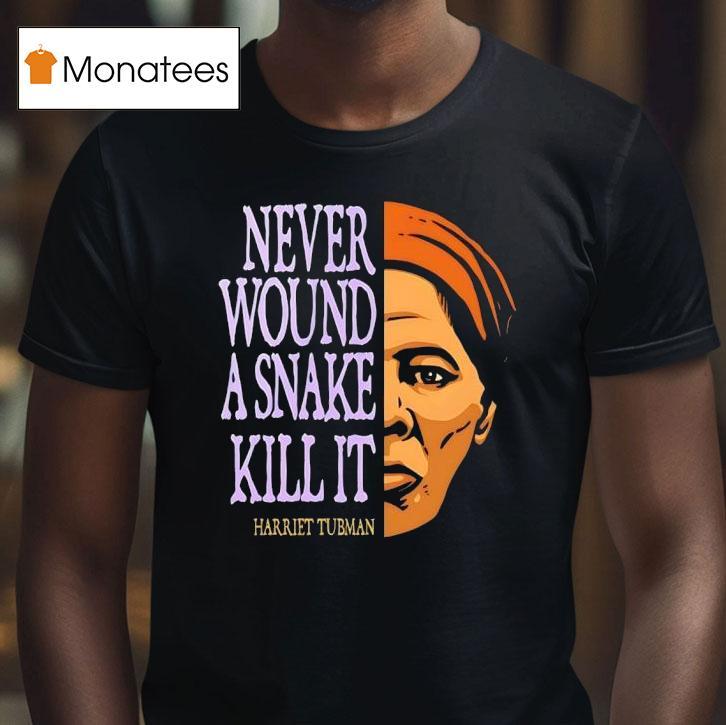 Harriet Tubman Never Wound A Snake Kill I T Shirt Harriet Tubman Never Wound A Snake Kill I T Shirt