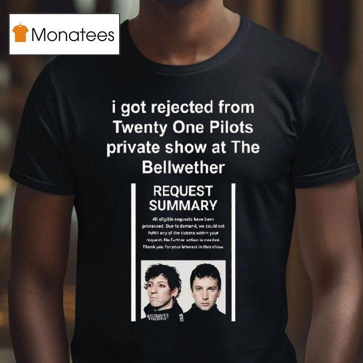 I Got Rejected From Twenty One Pilots Private Show At The Bellwether T Shirt I Got Rejected From Twenty One Pilots Private Show At The Bellwether T Shirt