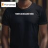 I M Just Like Realizing Things T Shirt