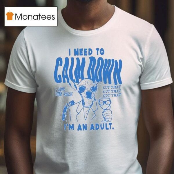 I Need To Calm Down I M An Adul T Shirt