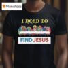 I Need To Find Jesus Where S Wally T Shirt
